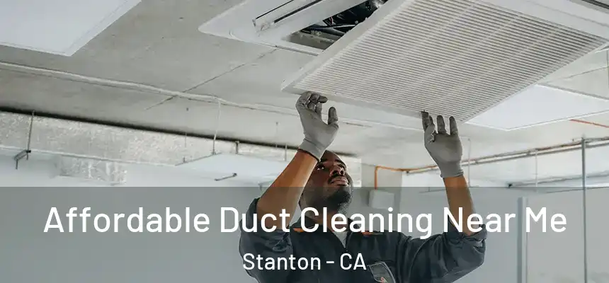  Affordable Duct Cleaning Near Me Stanton - CA