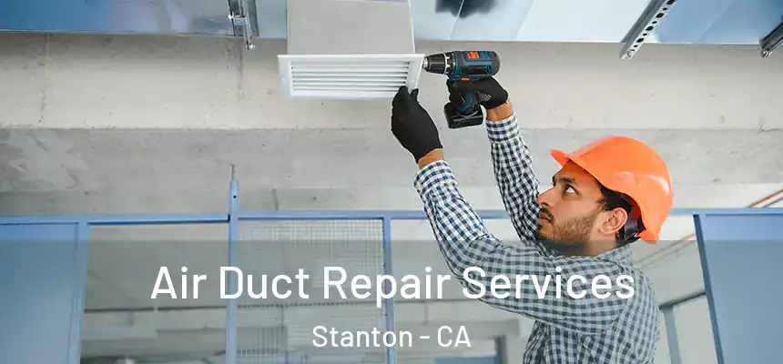Air Duct Repair Services Stanton - CA