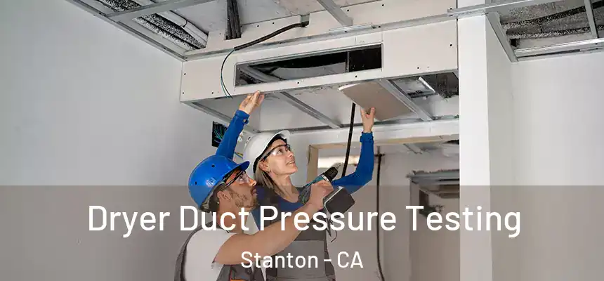 Dryer Duct Pressure Testing Stanton - CA