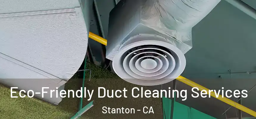  Eco-Friendly Duct Cleaning Services Stanton - CA