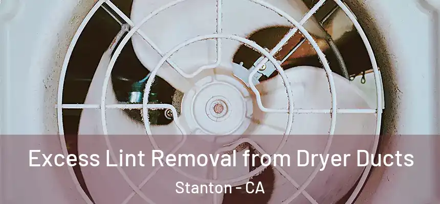  Excess Lint Removal from Dryer Ducts Stanton - CA