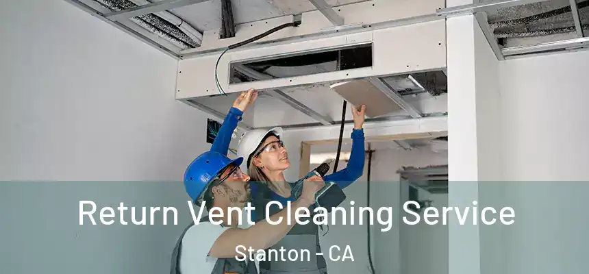 Return Vent Cleaning Service Stanton - CA