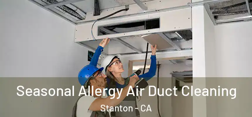  Seasonal Allergy Air Duct Cleaning Stanton - CA