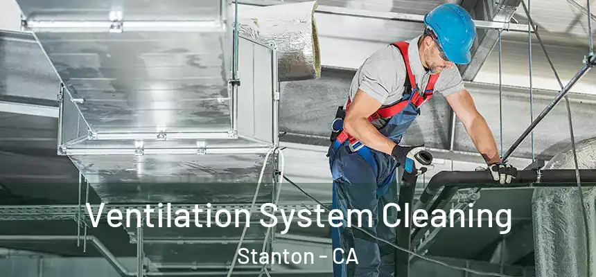 Ventilation System Cleaning Stanton - CA